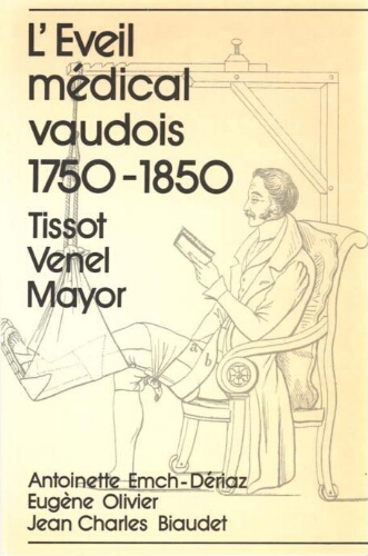 L’éveil médical vaudois, 1750-1850. Auguste Tissot, Jean-André Venel, Mathias Mayor